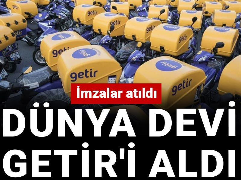 İmzalar atıldı: Dünya devi, Getir'i aldı