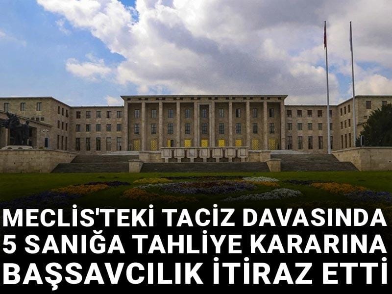 Son dakika | Meclis'teki taciz davasında 5 sanığa tahliye kararına Başsavcılık itiraz etti