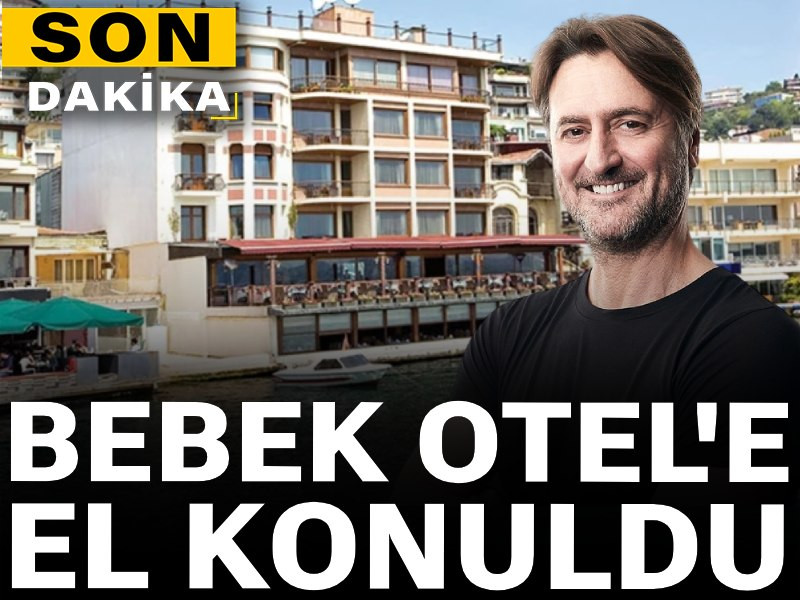 Son Dakika | Bebek Otel'e el konuldu