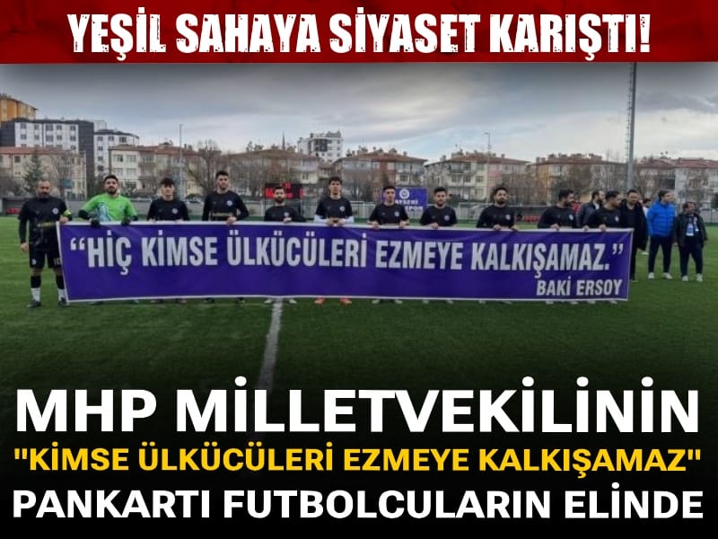 Yeşil sahaya siyaset karıştı! MHP'li vekilin "Kimse ülkücüleri ezmeye kalkışamaz" pankartı futbolcuların elinde