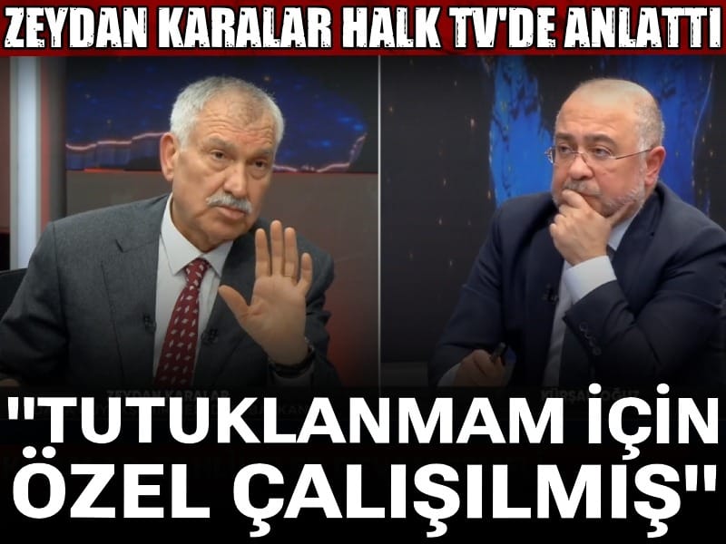 Zeydan Karalar Halk TV'de anlattı: Tutuklanmam için özel çalışılmış