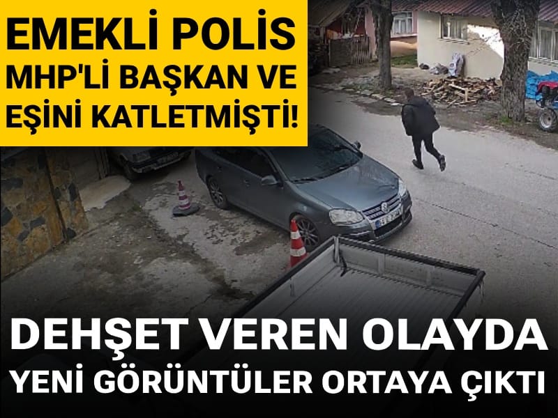 MHP'li başkan ve eşini katletmişti! Emekli polisin görüntüleri ortaya çıktı