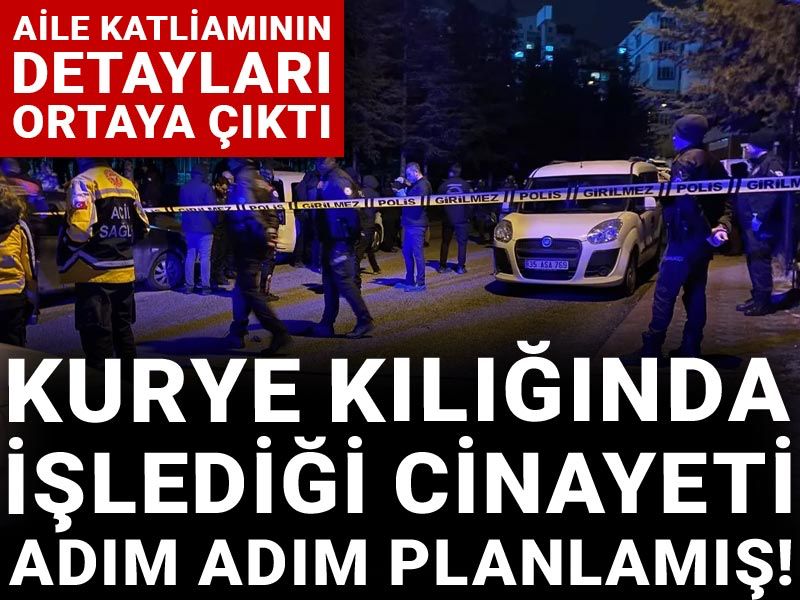 Kurye kılığında işlediği cinayeti adım adım planlamış! Keçiören'deki aile katliamının detayları ortaya çıktı
