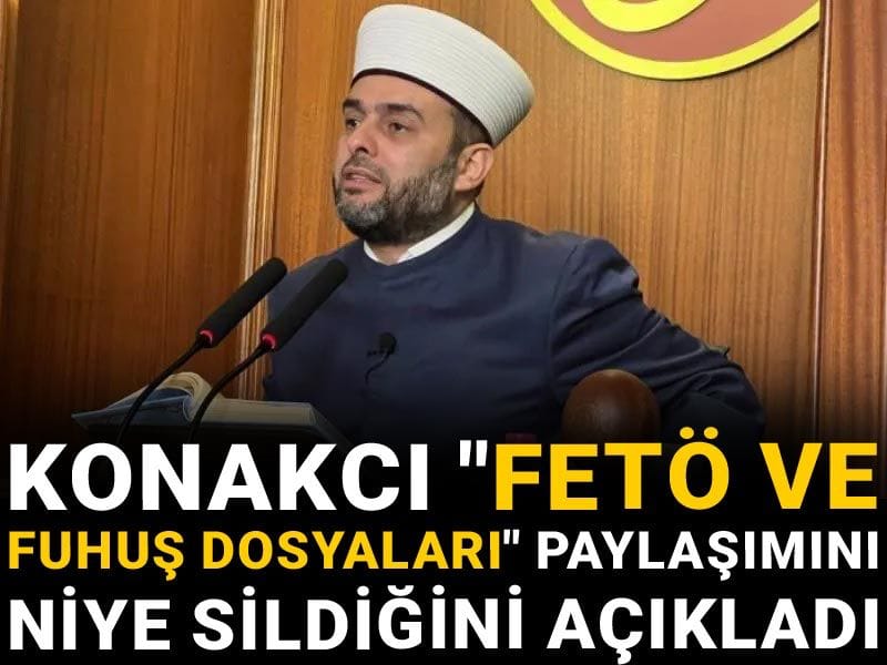 Halil Konakcı "FETÖ ve Fuhuş dosyaları" paylaşımını niye sildiğini açıkladı
