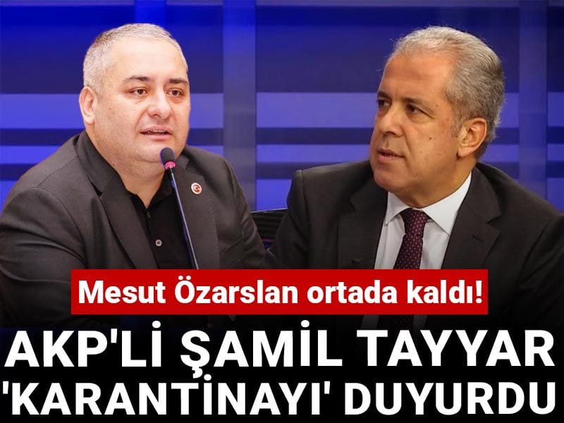 Mesut Özarslan ortada kaldı! AKP'li Şamil Tayyar 'karantinayı' duyurdu