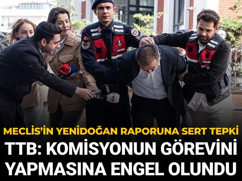 TTB’den Meclis’in Yenidoğan raporuna sert eleştiri: Komisyonun görevini yapmasına engel olundu