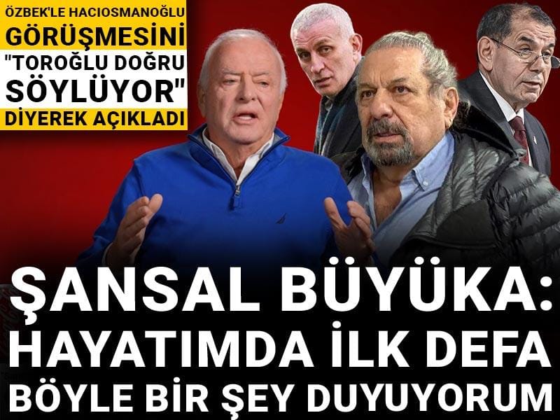 Şansal Büyüka Toroğlu'na hak verdi Özbek'in Hacıosmanoğlu'ndan ne istediğini açıkladı