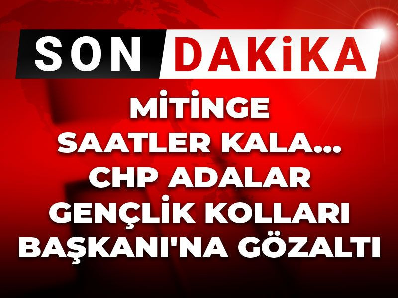 Son Dakika | Mitinge saatler kala...CHP Adalar Gençlik Kolları Başkanı'na gözaltı