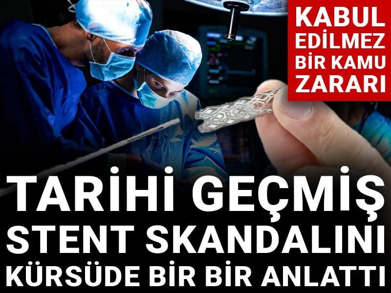 Tarihi geçmiş stent skandalını kürsüde bir bir anlattı: Kabul edilmez bir kamu zararı