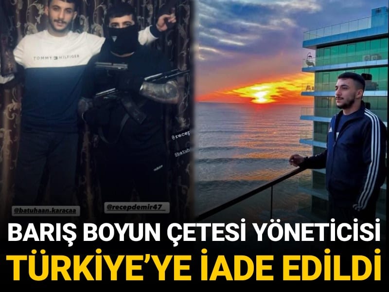 Barış Boyun çetesi yöneticisi Türkiye'ye iade edildi