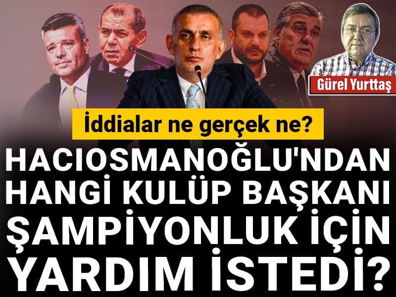 Hacıosmanoğlu'ndan hangi kulüp başkanı şampiyonluk için yardım istedi