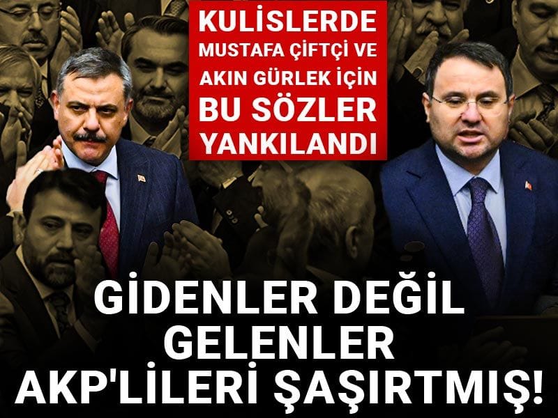 Gidenler değil gelenler AKP'lileri şaşırtmış! Kulislerde Mustafa Çiftçi ve Akın Gürlek için bu sözler yankılandı