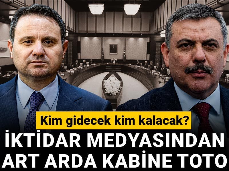 İktidar medyasından art arda Kabine toto! Kim gidecek kim kalacak