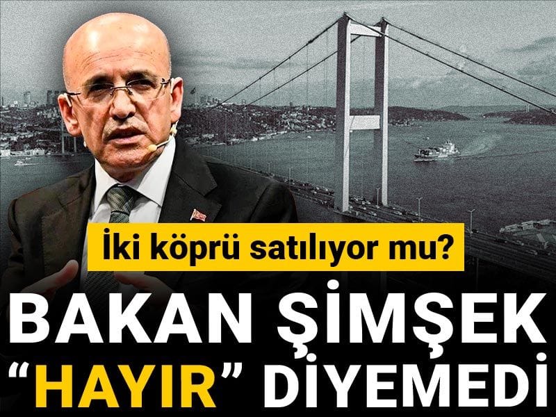 İki köprü satılıyor mu? Bakan Şimşek “hayır” diyemedi