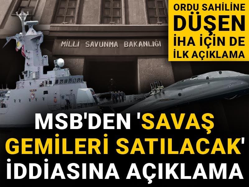 Son Dakika | MSB'den 'Savaş gemileri satılacak' iddiasına açıklama