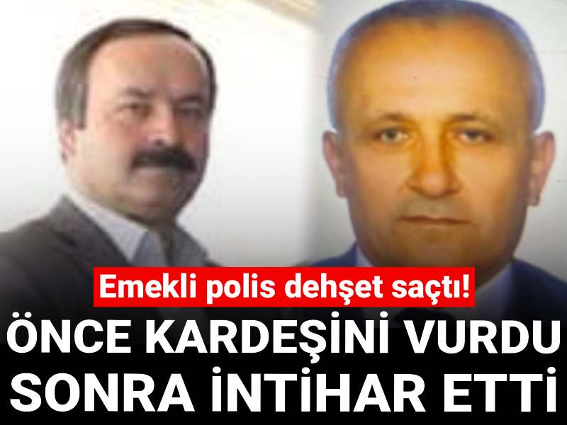 Emekli polis dehşet saçtı! Önce kardeşini vurdu sonra intihar etti