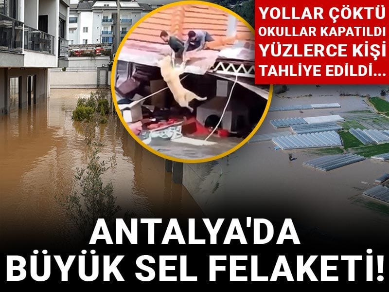 Antalya'da büyük sel felaketi! Yollar çöktü, okullar kapatıldı, yüzlerce kişi tahliye edildi...
