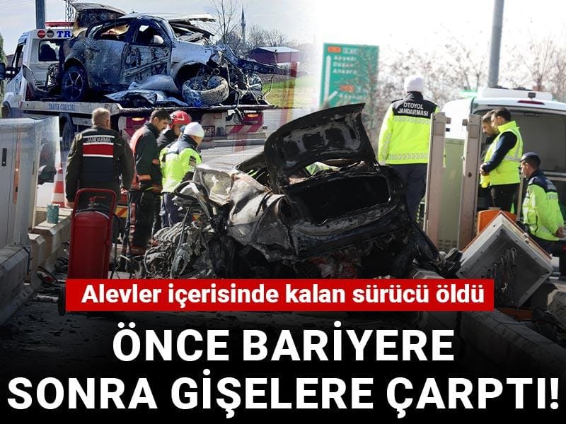 Önce bariyere sonra gişelere çarptı! Alevler içerisinde kalan sürücü öldü