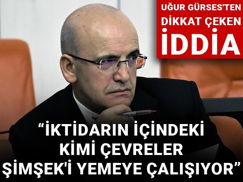 Uğur Gürses'ten dikkat çeken iddia: İktidarın içindeki kimi çevreler Bakan Şimşek'i yemeye çalışıyor