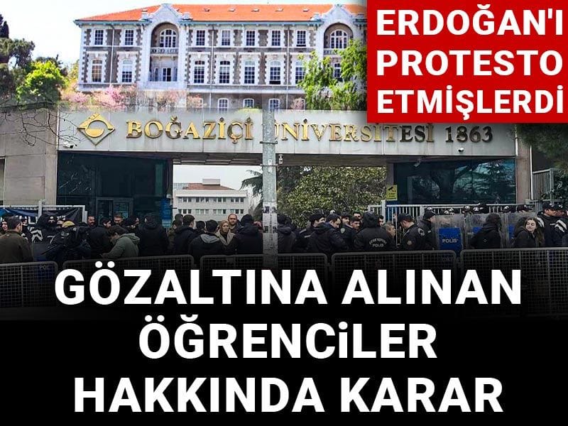 Son dakika | Boğaziçi’nde Erdoğan protestosunda gözaltına alınan öğrenciler hakkında karar