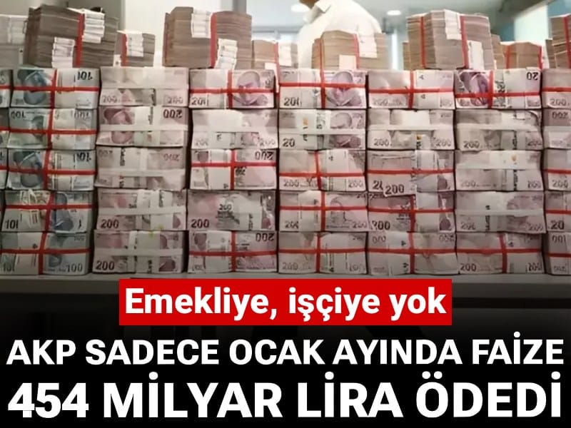 Emekliye, işçiye yok! AKP sadece Ocak ayında faize 454 milyar lira ödedi
