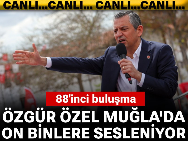 Son dakika... Özgür Özel Muğla'da on binlere sesleniyor