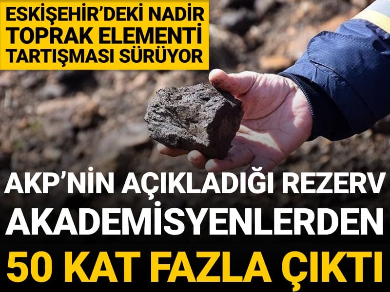 AKP'nin açıkladığı nadir toprak elementi rezervi miktarı akademisyenlerden 50 kat fazla çıktı