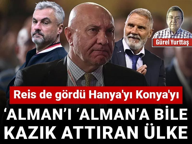 Reis de gördü Hanya'yı Konya'yı: 'Alman'ı 'Alman'a bile kazık attıran ülke
