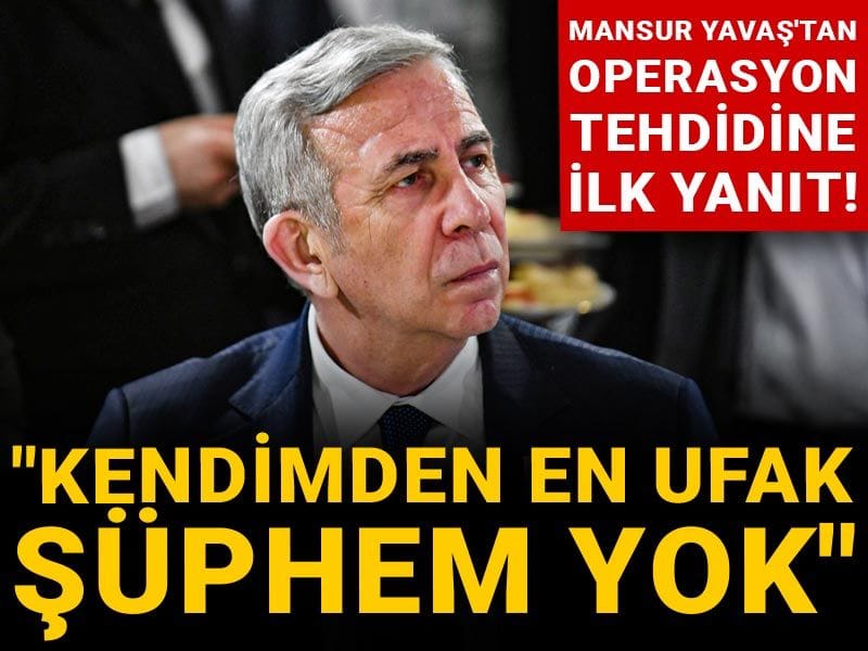 Mansur Yavaş'tan operasyon tehdidine ilk yanıt! "Kendimden en ufak şüphem yok"