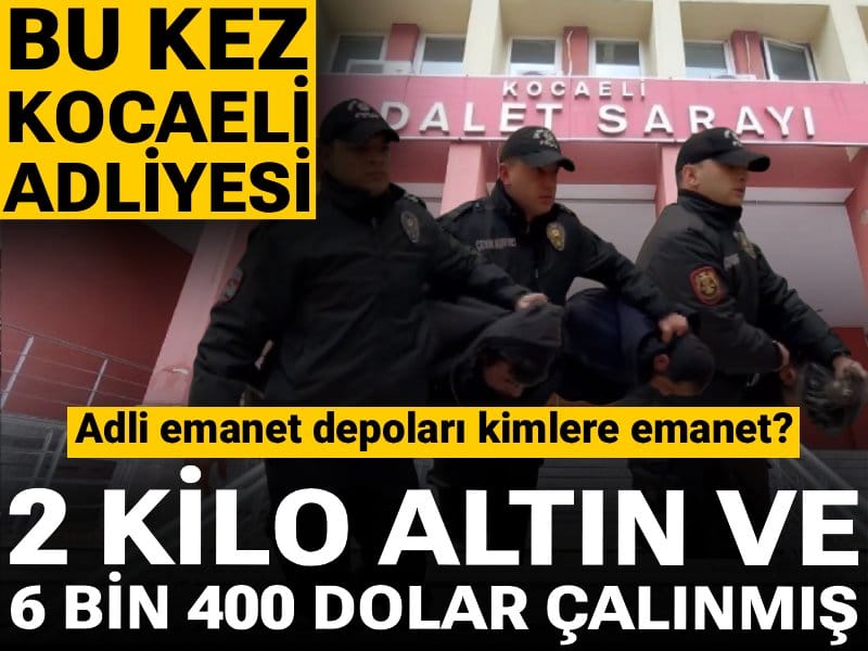 Bu kez Kocaeli Adliyesi! Emanet depoları kimlere emanet? Kilolarca altın ve yaklaşık 300 bin TL çalmış