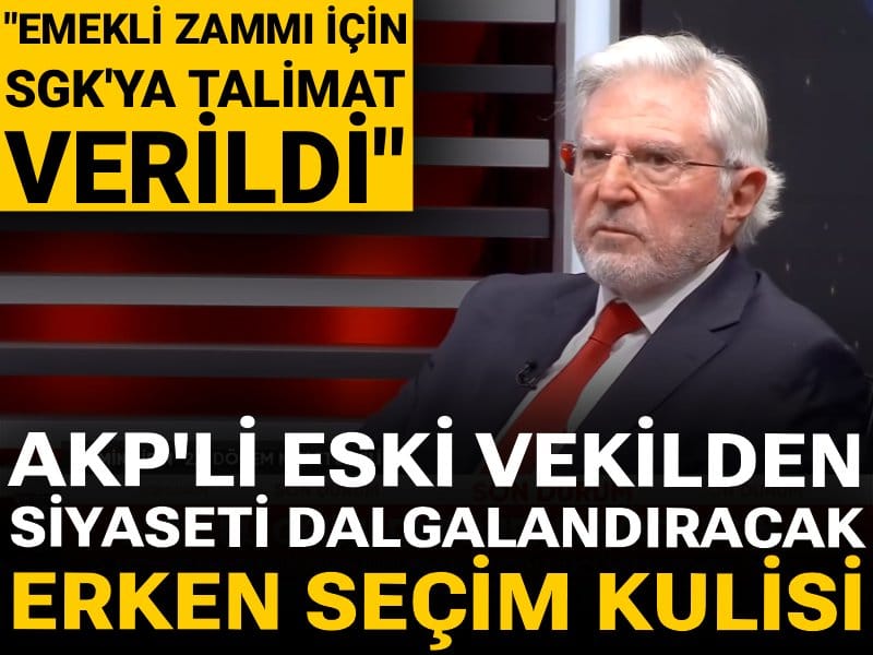 AKP'li eski vekilden siyaseti dalgalandıracak erken seçim kulisi: Emekli zammı için SGK'ya talimat verildi