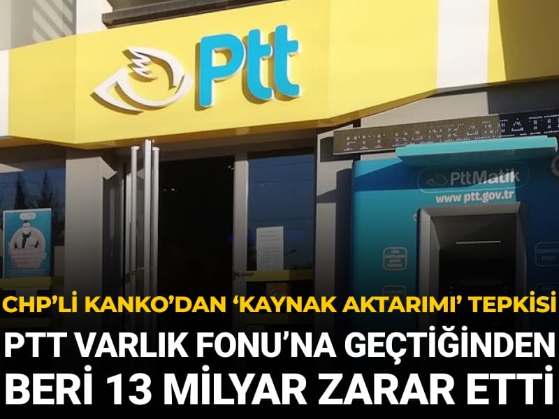 CHP’li Kanko’dan ‘kaynak aktarımı’ tepkisi: PTT Varlık Fonu'na geçmesinden beri 13 milyar lira zarar etti