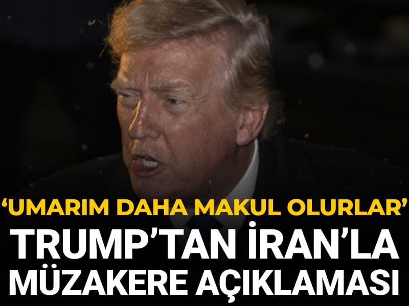 Trump’tan İran’la müzakere açıklaması: Umarım daha makul olurlar