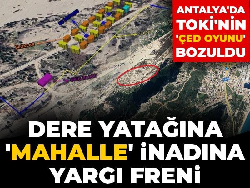 Dere Yatağına 'mahalle' İnadına Yargı Freni: Antalya'da TOKİ'nin 'ÇED oyunu' bozuldu