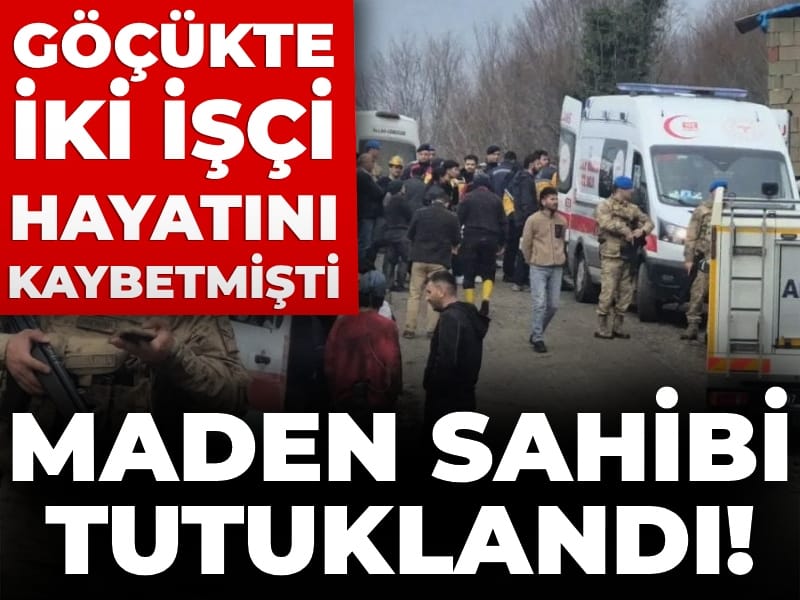 Son Dakika | İki işçi göçükte hayatını kaybetmişti! Maden sahibi tutuklandı