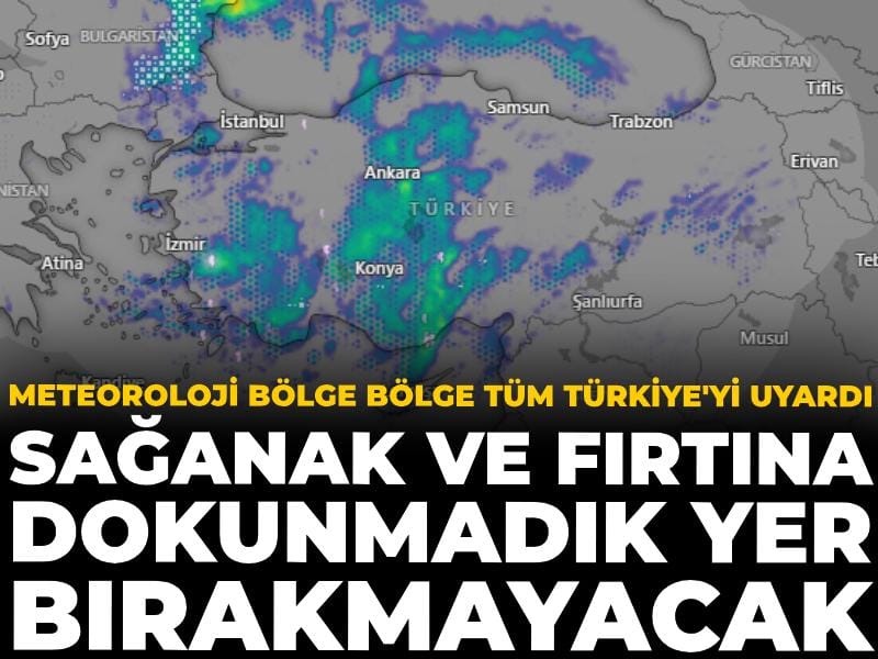 Meteoroloji bölge bölge tüm Türkiye'yi uyardı: Sağanak ve fırtına dokunmadık yer bırakmayacak