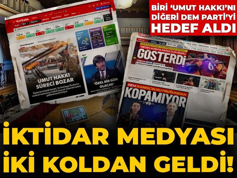 İktidar medyası iki koldan geldi! Biri Umut Hakkı'nı diğeri DEM Parti'yi hedef aldı