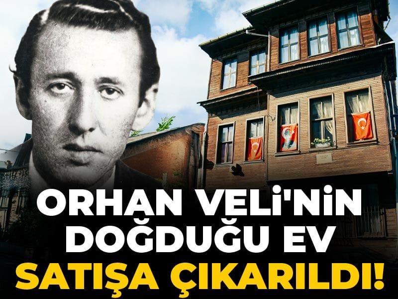Orhan Veli'nin doğduğu ev satışa çıkarıldı!