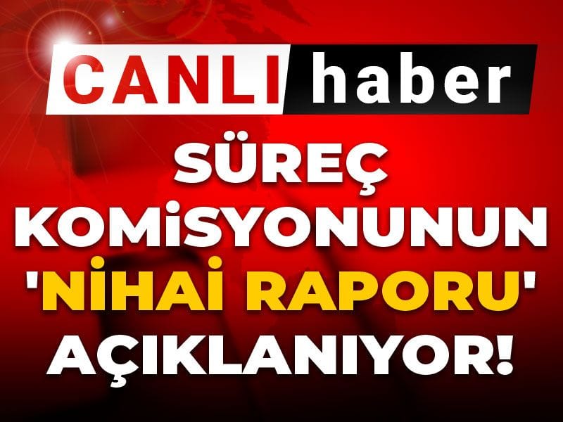 Süreç komisyonunun 'Nihai raporu' açıklanıyor! Aylardır tartışılıyordu... Oylamada yöntem krizi