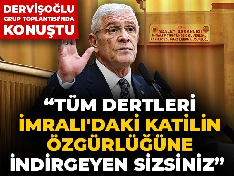 Dervişoğlu: Memleketin tüm dertlerini İmralı'daki katilin özgürlüğüne indirgeyen sizsiniz