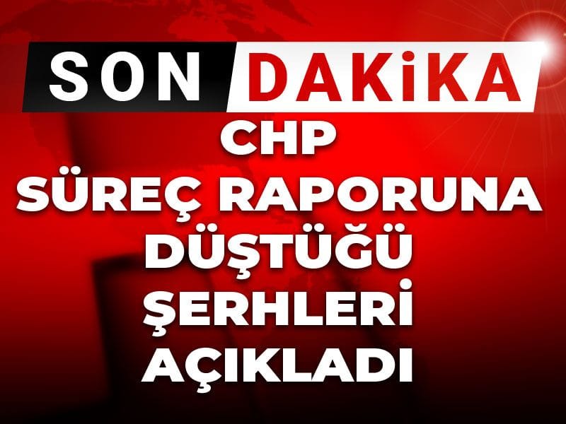 Son Dakika | CHP'den süreç raporuna ilk tepki!