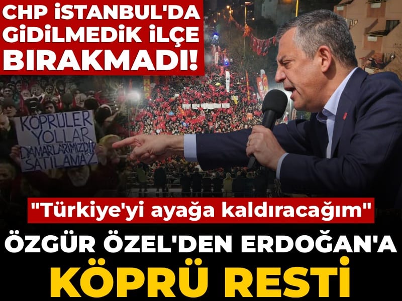Özgür Özel'den son ilçe mitinginde Erdoğan'a köprü resti! "Türkiye'yi ayağa kaldıracağım"