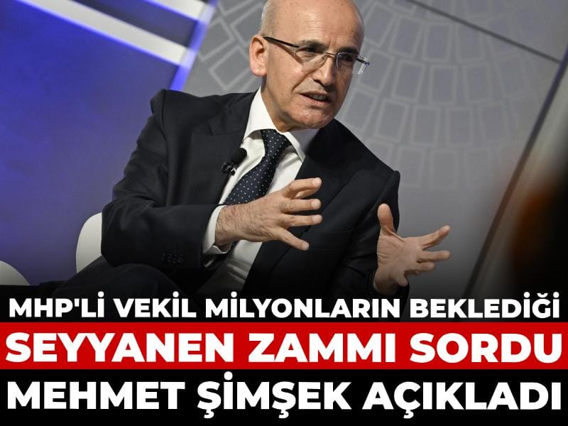 MHP'li vekil seyyanen zammı sordu: Mehmet Şimşek açıkladı
