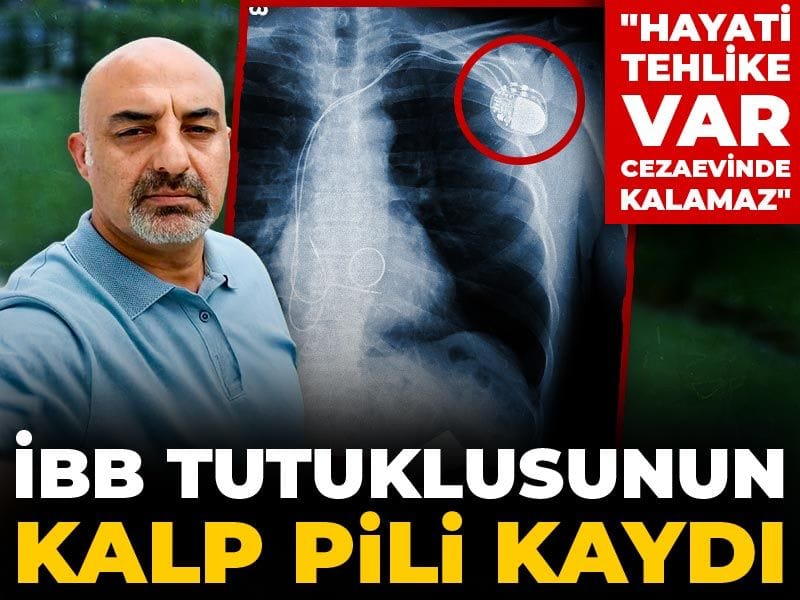 İBB tutuklusunun kalp pili kaydı: "Hayati tehlike var cezaevinde kalamaz"