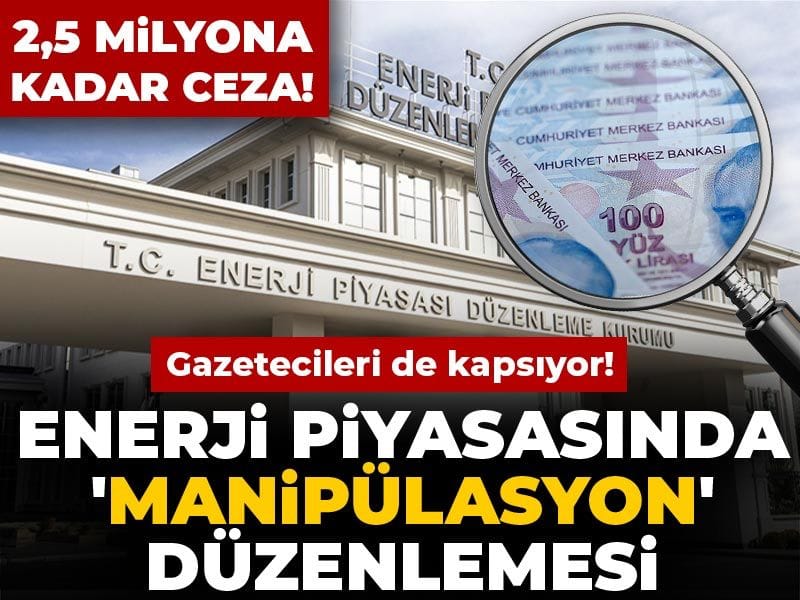 Enerji piyasasında 'manipülasyon' düzenlemesi: Gazetecileri de kapsıyor! 2,5 milyona kadar ceza!