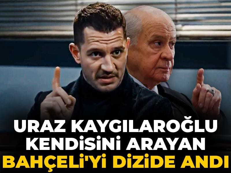 Uraz Kaygılaroğlu kendisini arayan Bahçeli'yi dizide andı
