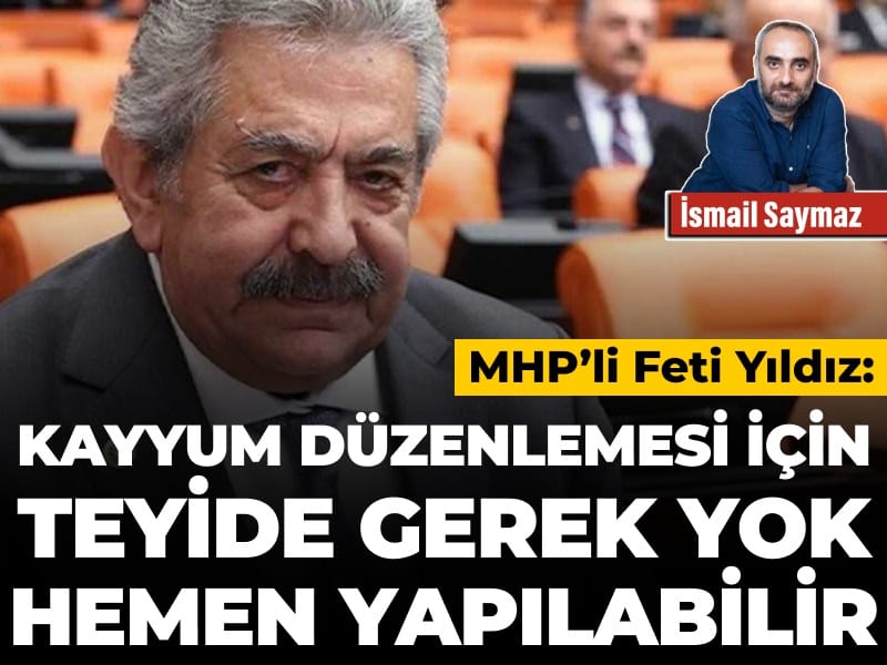MHP’li Feti Yıldız: Kayyum düzenlemesi için teyide gerek yok, hemen yapılabilir