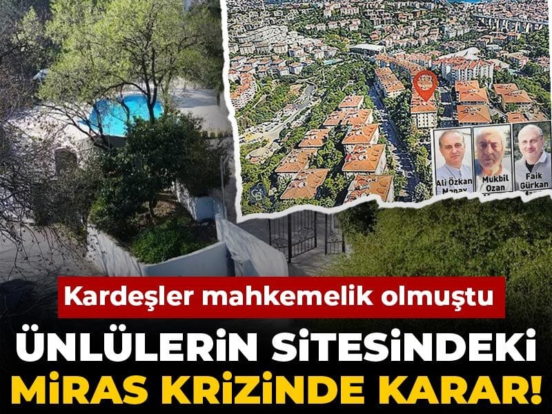 Ünlülerin sitesindeki miras krizinde karar! Kardeşler mahkemelik olmuştu