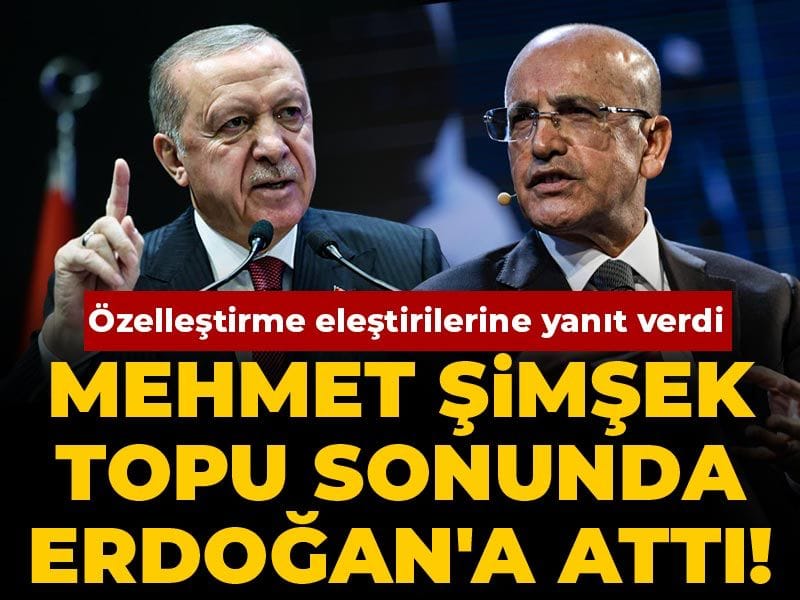 Mehmet Şimşek özelleştirmelerde topu sonunda Erdoğan'a attı!