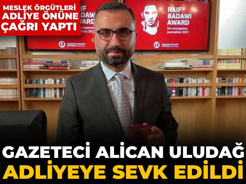 Gazeteci Alican Uludağ adliyeye sevk edildi